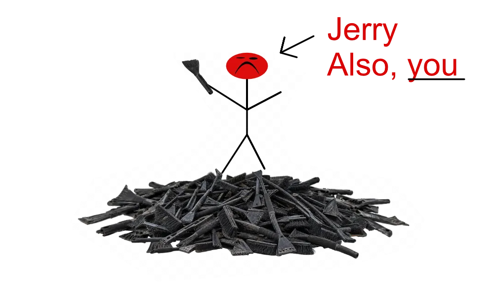 A stick figure standing on a heap of dead black ice scrapers, one broken scraper held up in one hand. An arrow points at the figure, labelled in red: Jerry. Also, you.